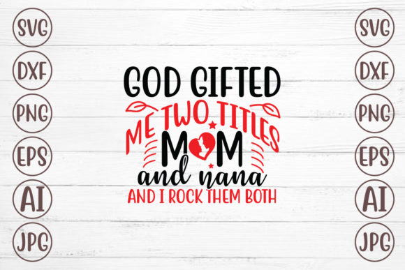 God Gifted Me Two Titles: Mom and Nana Graphics for Crafts
