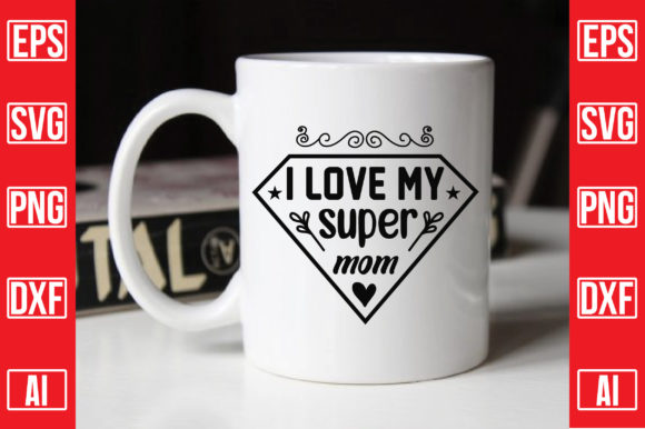 I Love My Super Mom: Graphics for Crafts & Sales