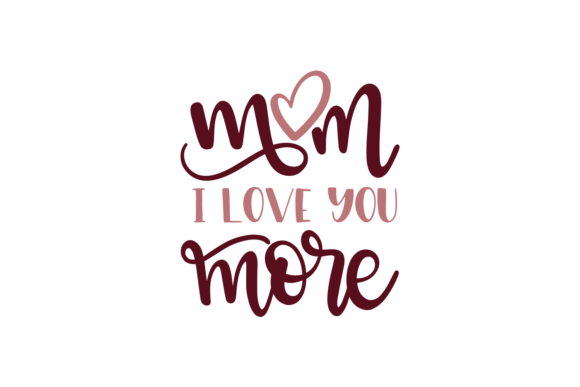 Mom, I Love You More: Graphics for Crafts & Blogs