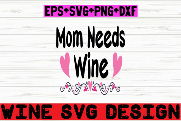 Mom Needs Wine: Fun Graphics for Crafts & Gifts